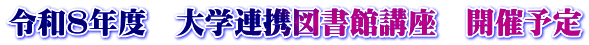 令和８年度　大学連携図書館講座　開催予定