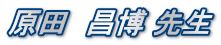 原田　昌博 先生